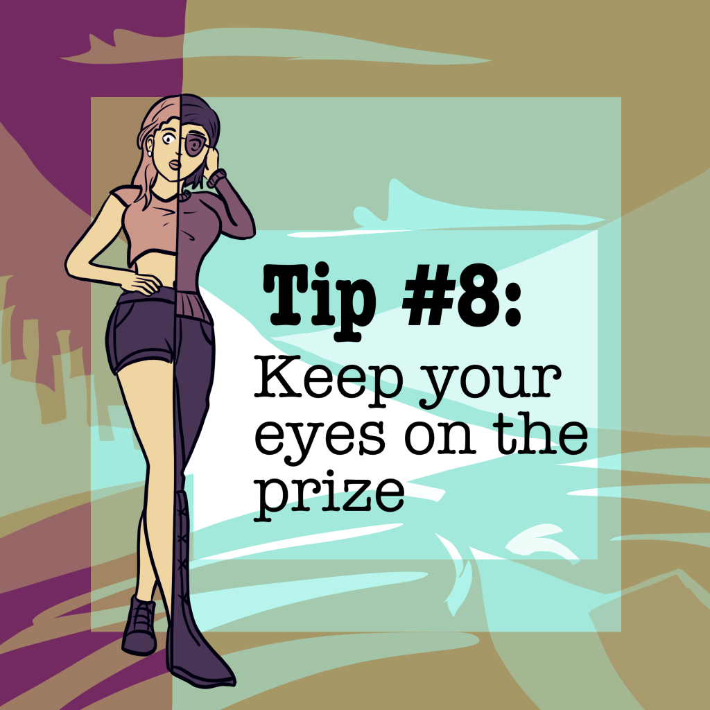 Tip #8: Keep your eyes on the&nbsp;prize